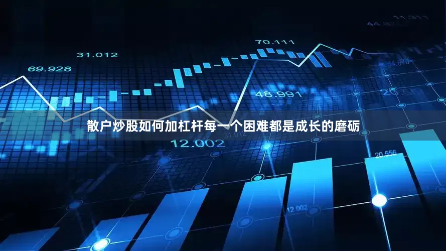 散户炒股如何加杠杆每一个困难都是成长的磨砺