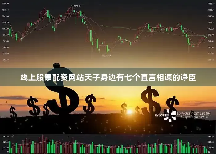线上股票配资网站天子身边有七个直言相谏的诤臣