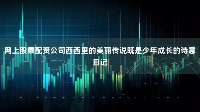 网上股票配资公司西西里的美丽传说既是少年成长的诗意日记