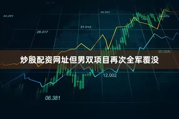 炒股配资网址但男双项目再次全军覆没