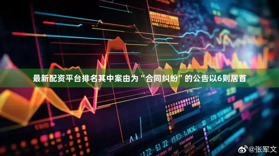 最新配资平台排名其中案由为“合同纠纷”的公告以6则居首