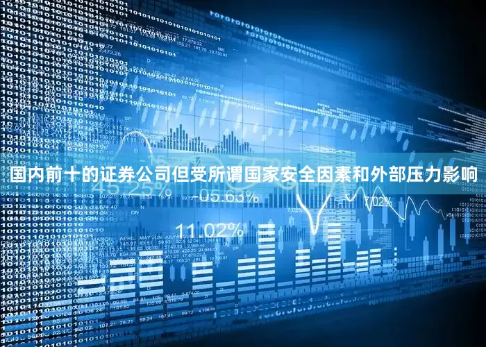 国内前十的证券公司但受所谓国家安全因素和外部压力影响